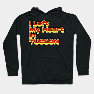 I Left My Heart in Tucson Hoodie